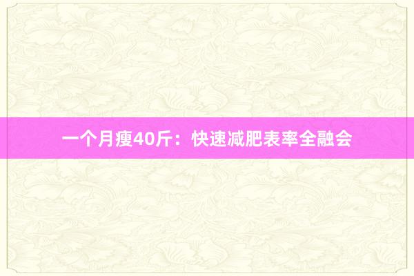 一个月瘦40斤:快速减肥表率全融会